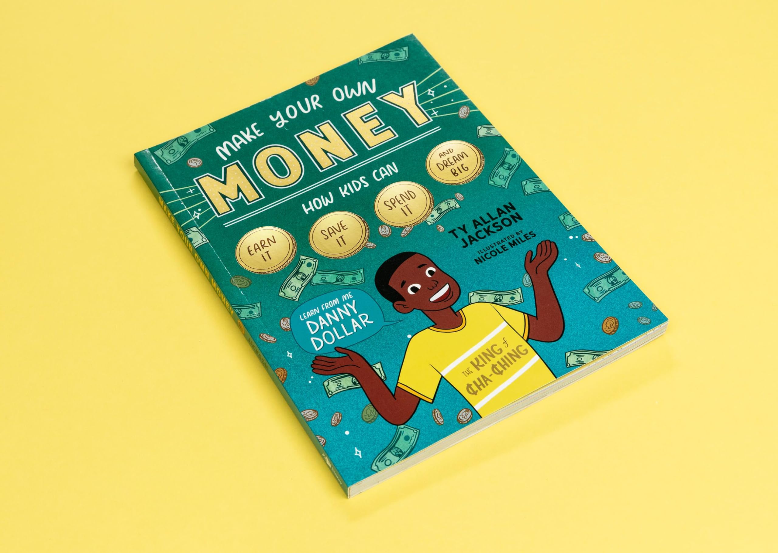Make Your Own Money : How Kids Can Earn It, Save It, Spend It, and Dream Big, with Danny Dollar, the King of Cha-Ching