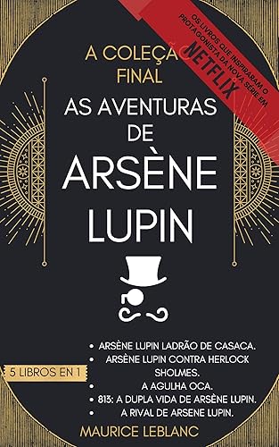 As Aventuras de Arsène Lupin - A Coleção Final: 5 Libros en 1: Arsène Lupin Ladrão De Casaca, Arsène Lupin Contra Herlock Sholmes, A Agulha Oca, 813 A Dupla Vida, A Rival De Arsene Lupin