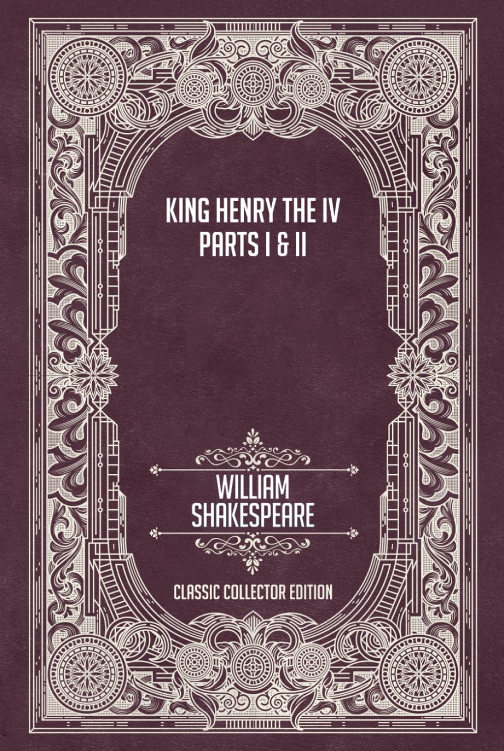 King Henry the Fourth - Parts I & II - Classic Collector Edition (Annotated)