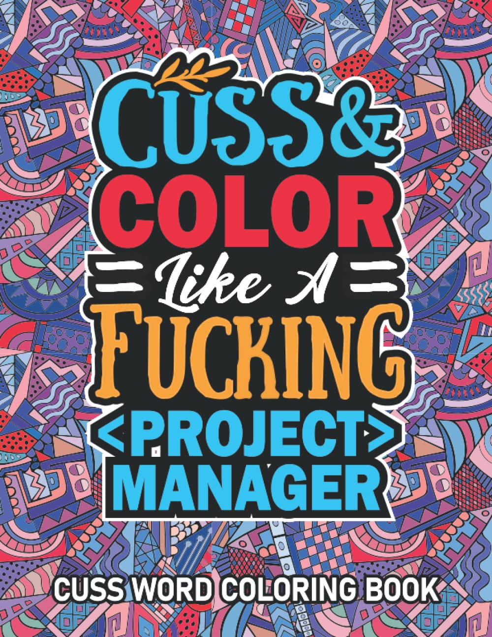 Project Manager Gifts: Cuss Word Coloring Book For Project Manager: Motivational Swear Word Coloring Book for Adults With Funny Project Manager Curse Words for Stress Relief & Relaxation.