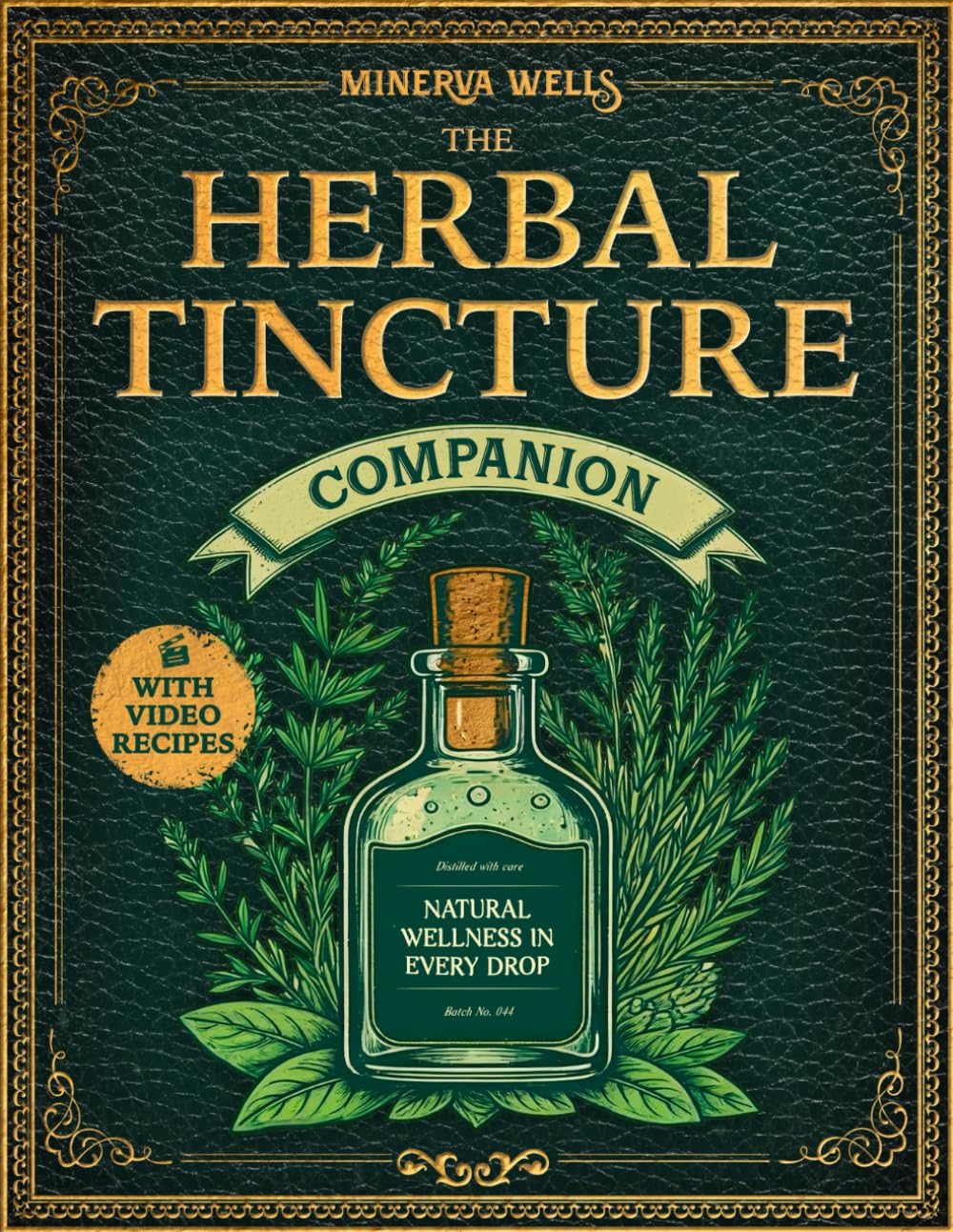 The Herbal Tincture Companion: A Complete A-Z Guide to Simple, Safe, and Effective Botanical Recipes for Beginners and Experts, with Time-Tested Remedies and Mixed Extractions for Holistic Wellness