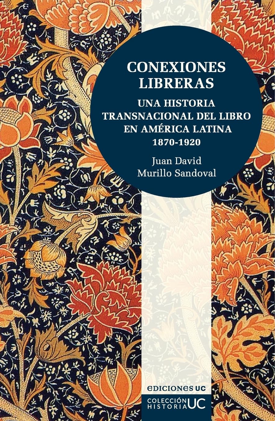 Conexiones libreras: Una historia transnacional del libro en América Latina 1870-1920