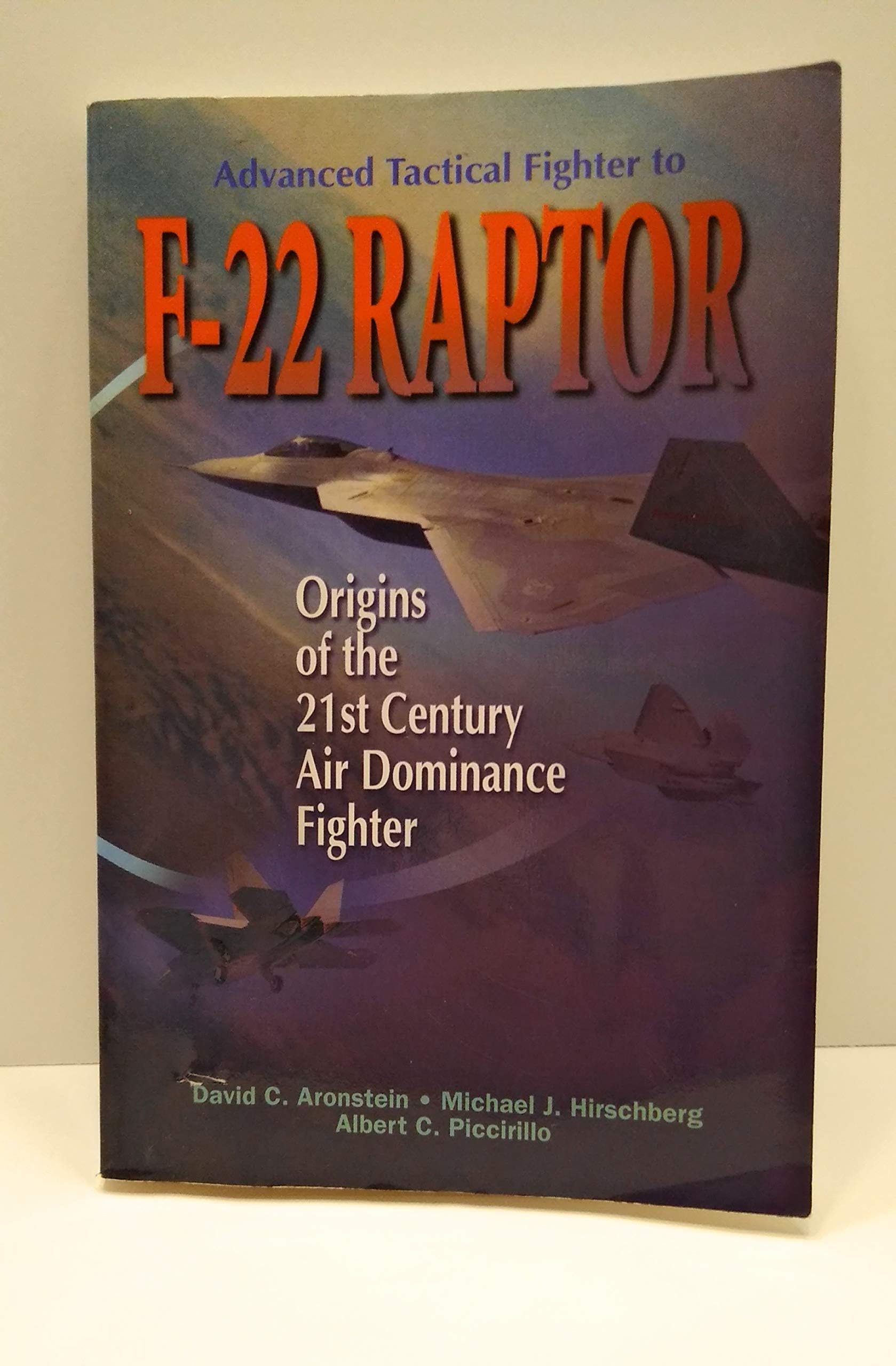 Advanced Tactical Fighter to F-22 Raptor: Origins of the 21st Century Air Dominance Fighter (Library of Flight) (AIAA Education)