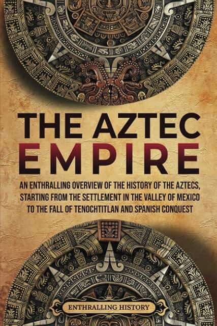 The Aztec Empire: An Enthralling Overview