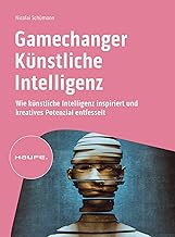 Gamechanger Künstliche Intelligenz: Wie künstliche Intelligenz inspiriert und kreatives Potenzial entfesselt (Haufe Fachbuch)