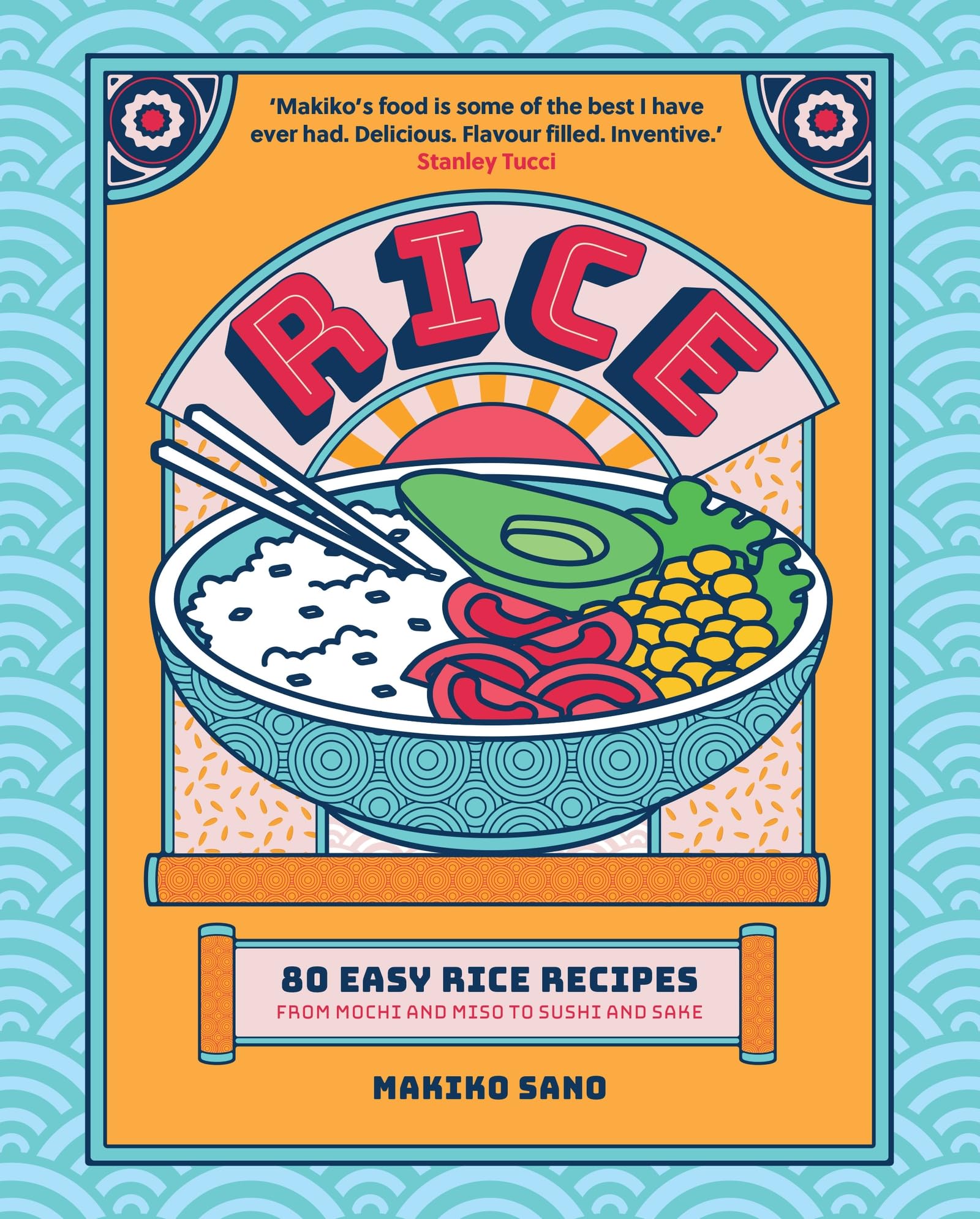 Rice: 80 Easy Rice Recipes, From Mochi to Miso and Sushi by Makiko Sano HB