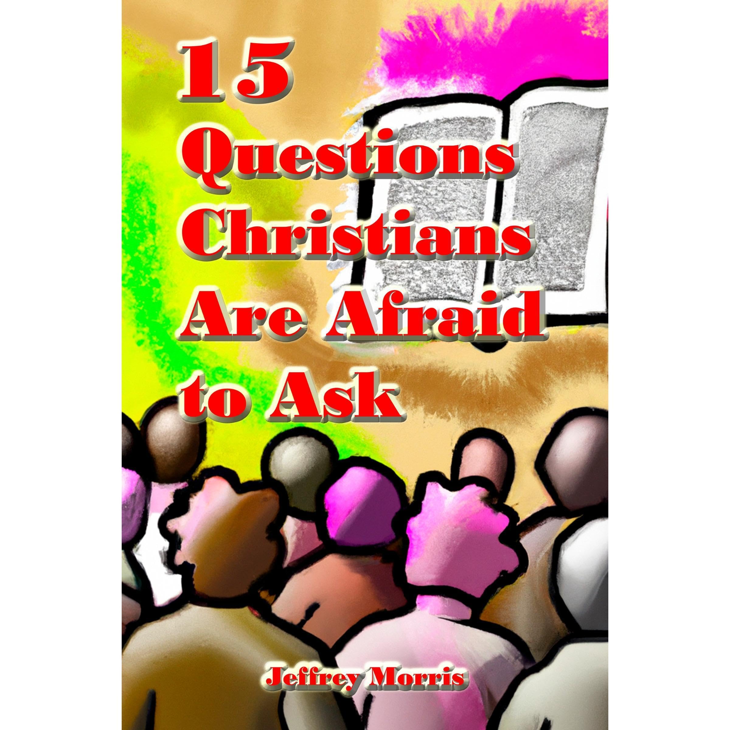 15 Questions Christians are Afraid to Ask