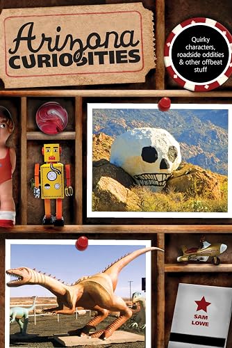 Arizona Curiosities: Quirky Characters, Roadside Oddities &amp; Other Offbeat Stuff (Curiosities Series)