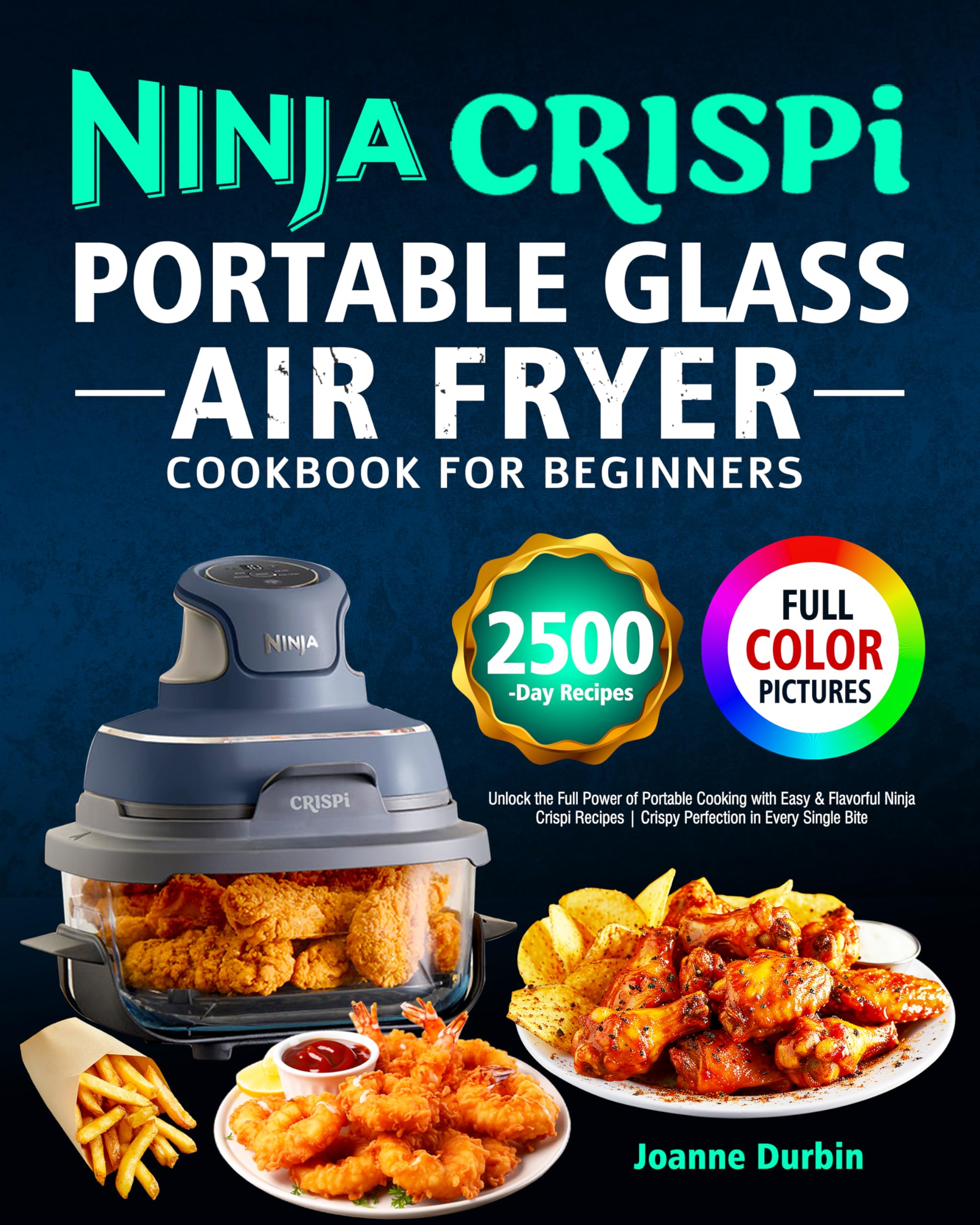 Ninja Crispi Portable Glass Air Fryer Cookbook for Beginners: Unlock the Full Power of Portable Cooking with Easy & Flavorful Ninja Crispi Recipes | Crispy Perfection in Every Single Bite