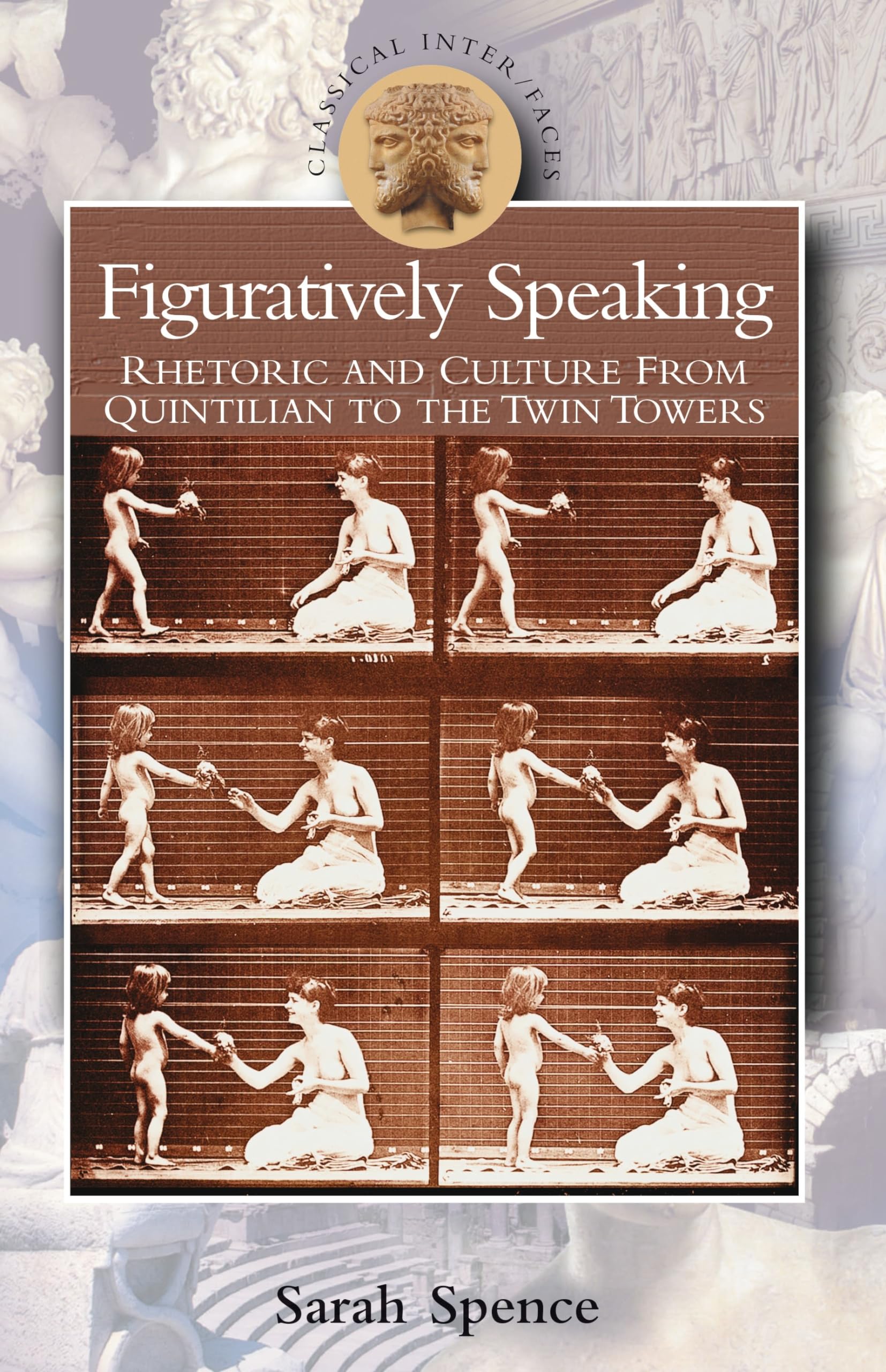 Figuratively Speaking: Rhetoric and Culture from Quintilian to the Twin Towers (Classical Inter/Faces)