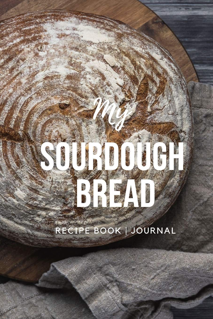 My Sourdough Bread: Recipe Book | Journal