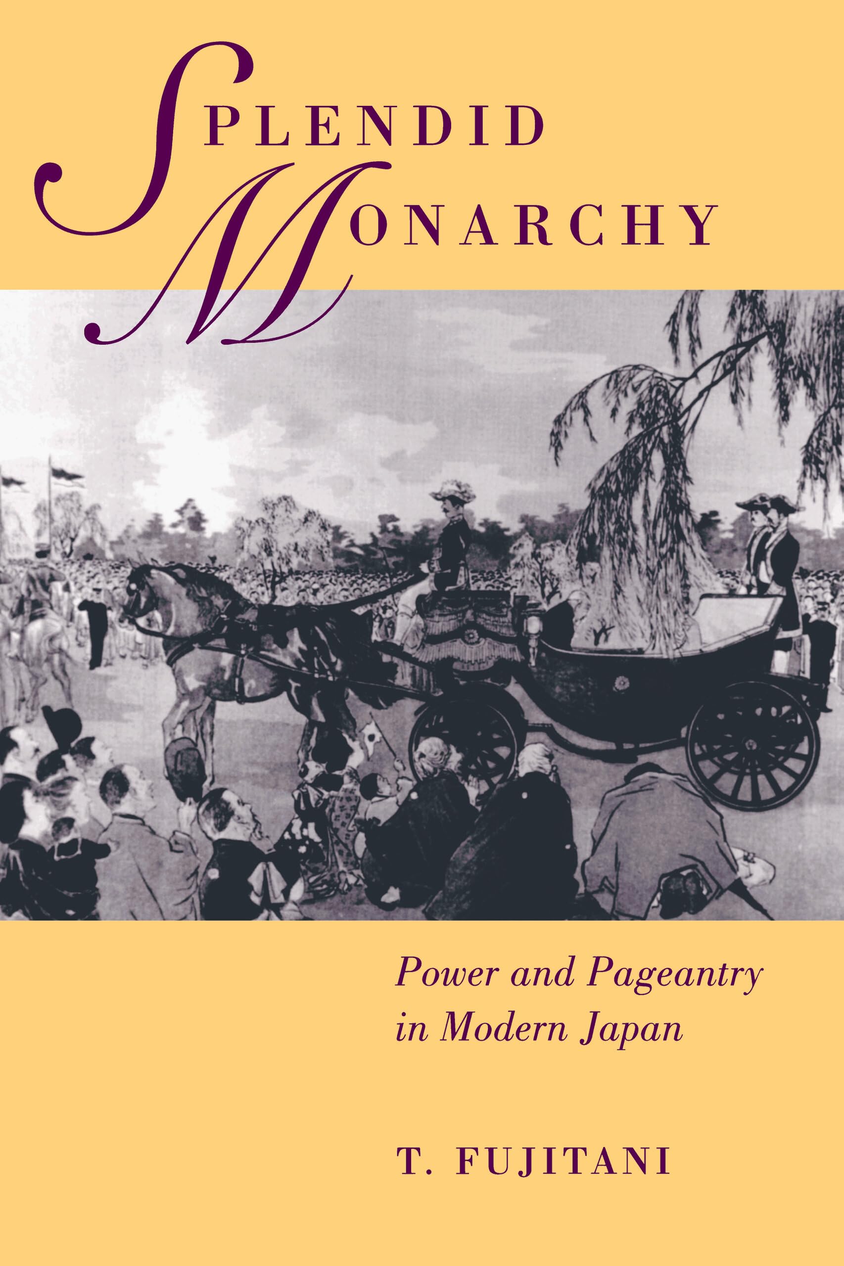 Splendid Monarchy: Power and Pageantry in Modern Japan: 6 (Twentieth Century Japan: The Emergence of a World Power)