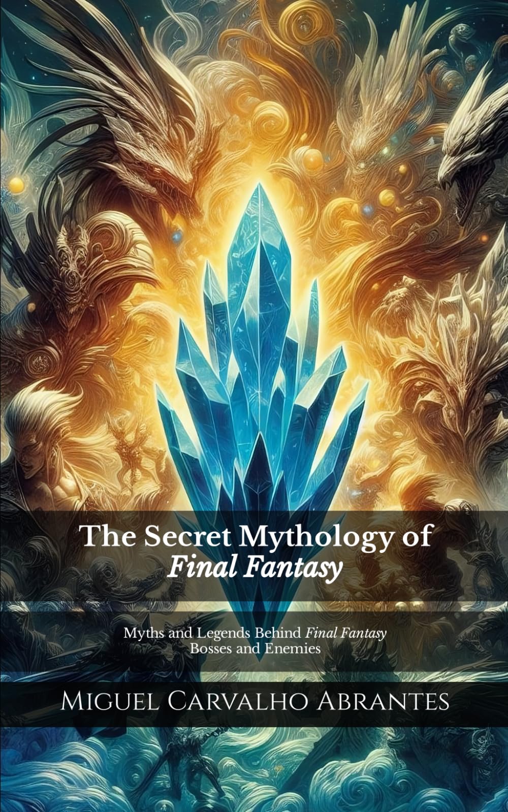 The Secret Mythology of Final Fantasy: Myths and Legends Behind Final Fantasy Bosses and Enemies (Mythology and Popular Culture in Video Games)