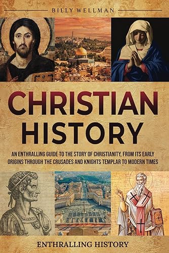 Christian History: An Enthralling Guide to the Story of Christianity, From Its Early Origins Through the Crusades and Knights Templar to Modern Times (Exploring the Past)