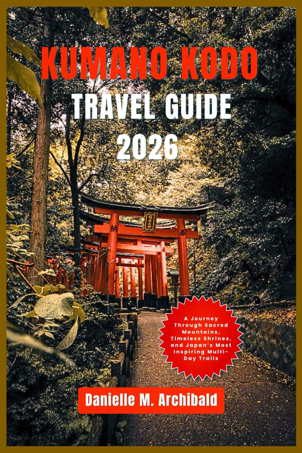 Kumano Kodo Travel Guide 2026: A Journey Through Sacred Mountains, Timeless Shrines, and Japan’s Most Inspiring Multi-Day Trails (Smart Travel Survival Guides)