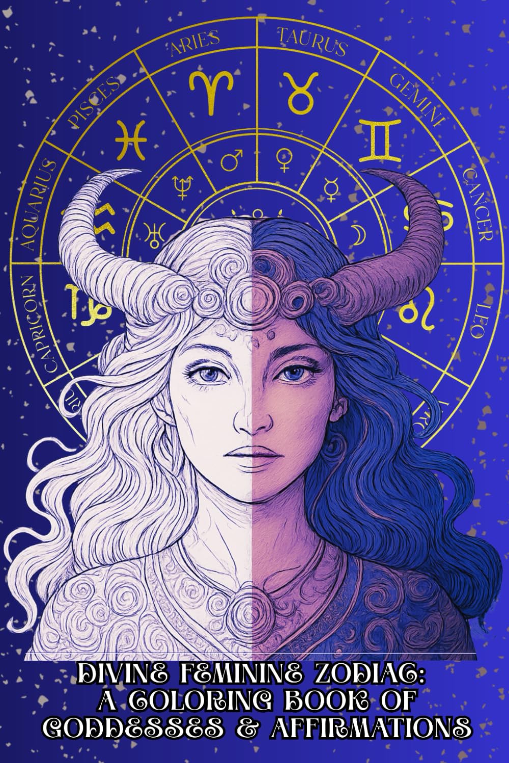 Divine Feminine Zodiac: A Coloring Book of Goddesses & Affirmations