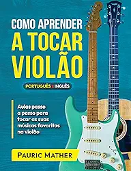 Como Aprender a Tocar Violão: O Melhor Livro Para Aprender a Tocar Violão Sozinho (Livros completos para aprender violão sozinho 1)