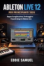 ABLETON LIVE 12 PER PRINCIPIANTI 2026 : Impara la registrazione, il missaggio e il sound design in Ableton Live (Italian Edition)