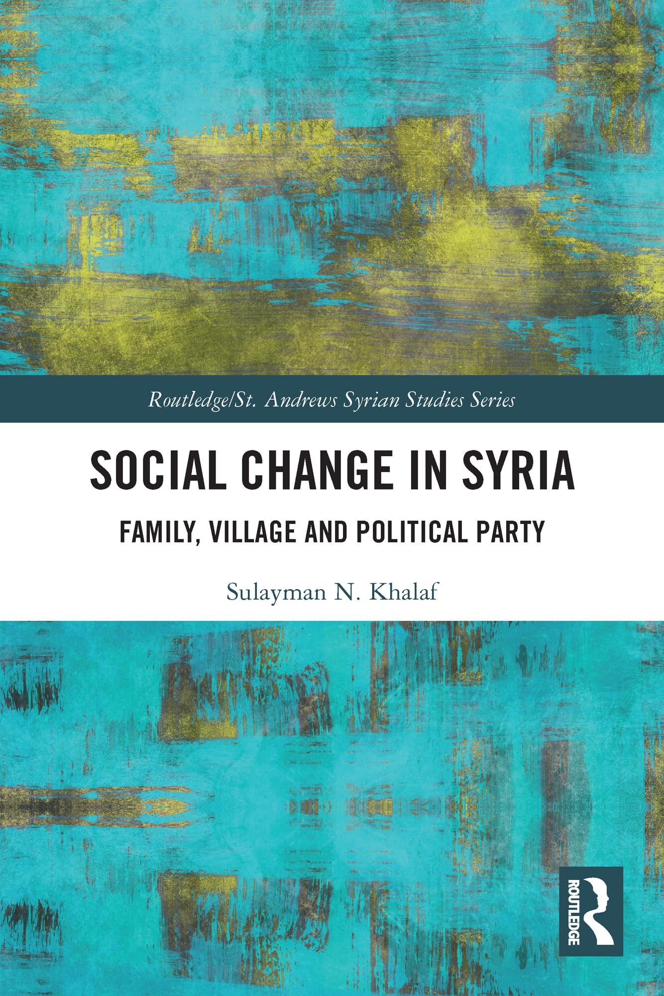 Social Change in Syria: Family, Village and Political Party (Routledge/ St. Andrews Syrian Studies Series)