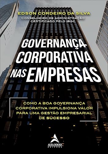 Governança Corporativa nas Empresas: Como a boa Governança Corporativa Impulsiona Valor Para uma Gestão Empresarial de Sucesso
