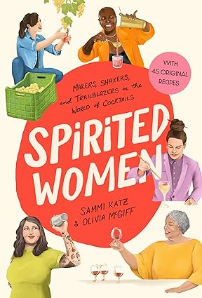 Spirited Women:Makers, Shakers, and Trailblazers in the World of Cocktails