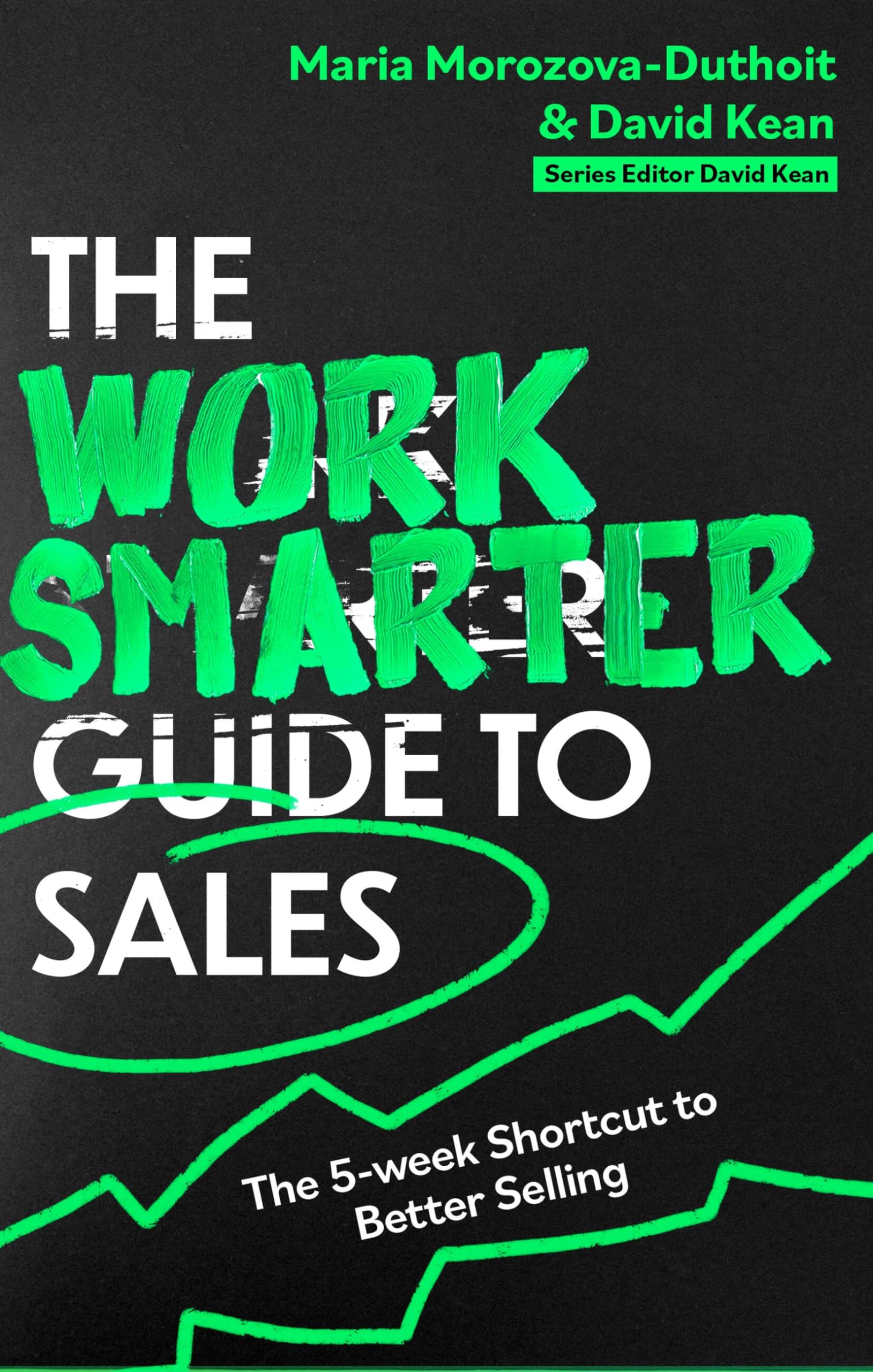 The Work Smarter Guide to Sales : The 5-week Shortcut to Superb Sales Performance