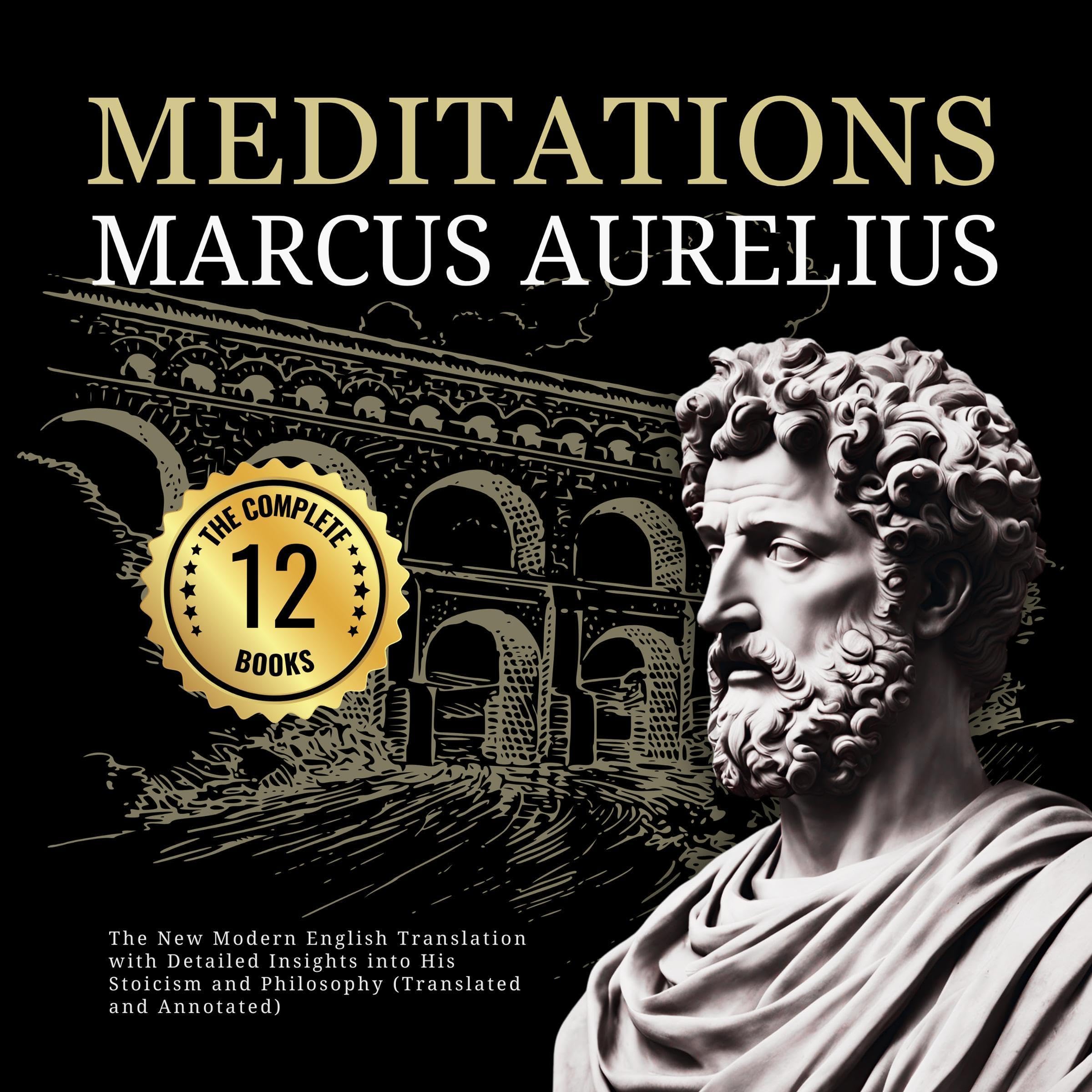 Meditations Marcus Aurelius: The Complete 12 Books (Translated and Annotated)