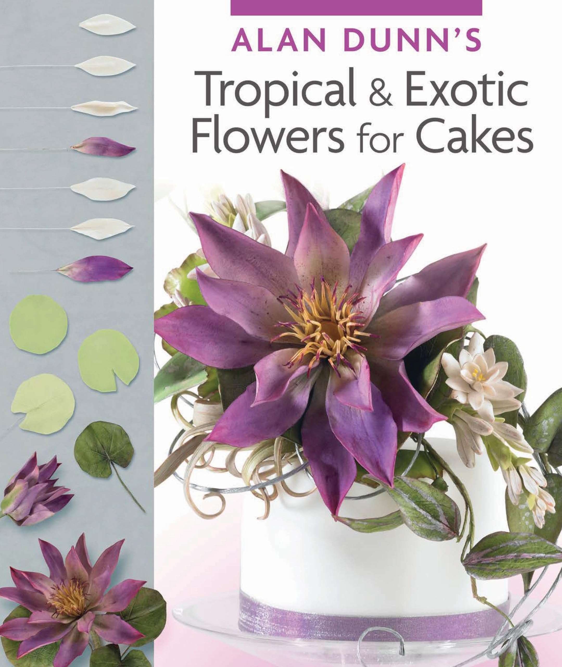 Alan Dunn's Tropical & Exotic Flowers for Cakes (IMM Lifestyle Books)