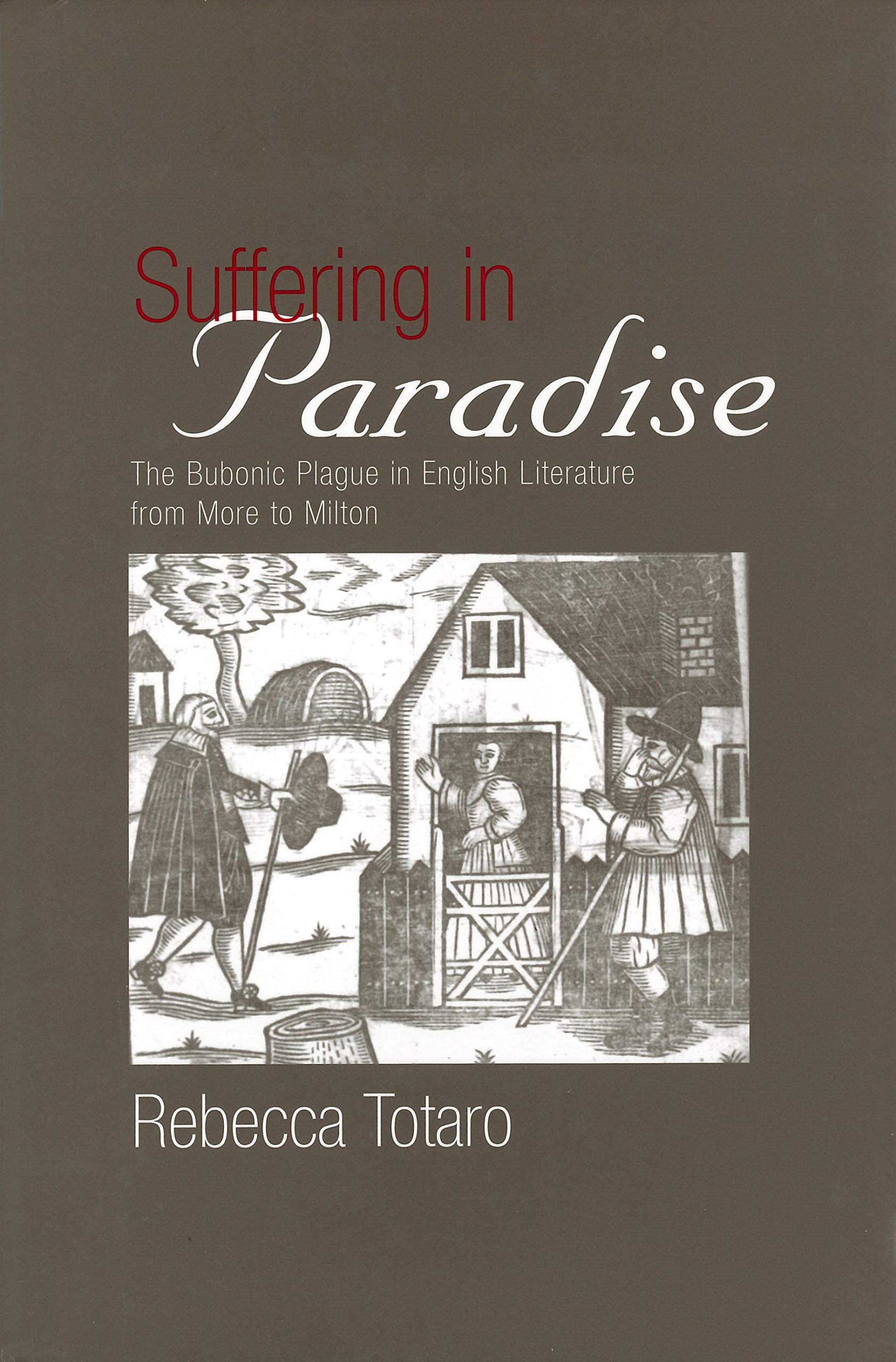 Suffering in Paradise: The Bubonic Plague in English Literary Studies from More to Milton (Medieval & Renaissance Literary Studies)