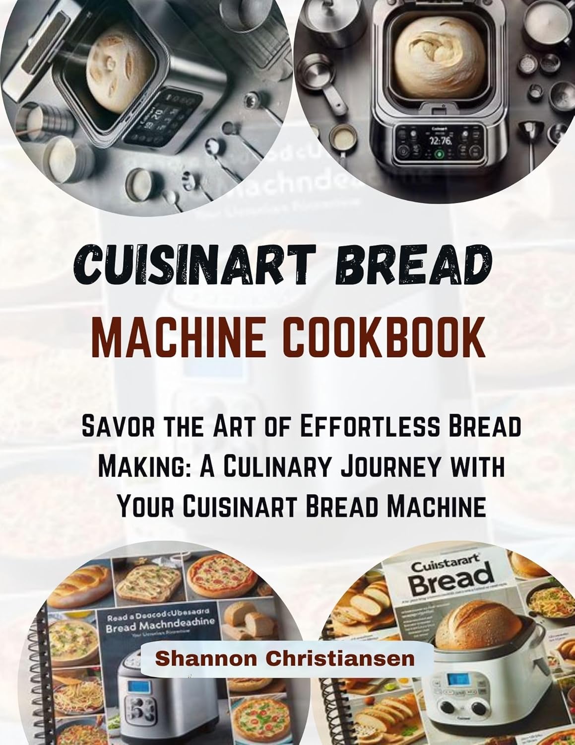 CUISINART BREAD MACHINE COOKBOOK Savor the Art of Effortless Bread