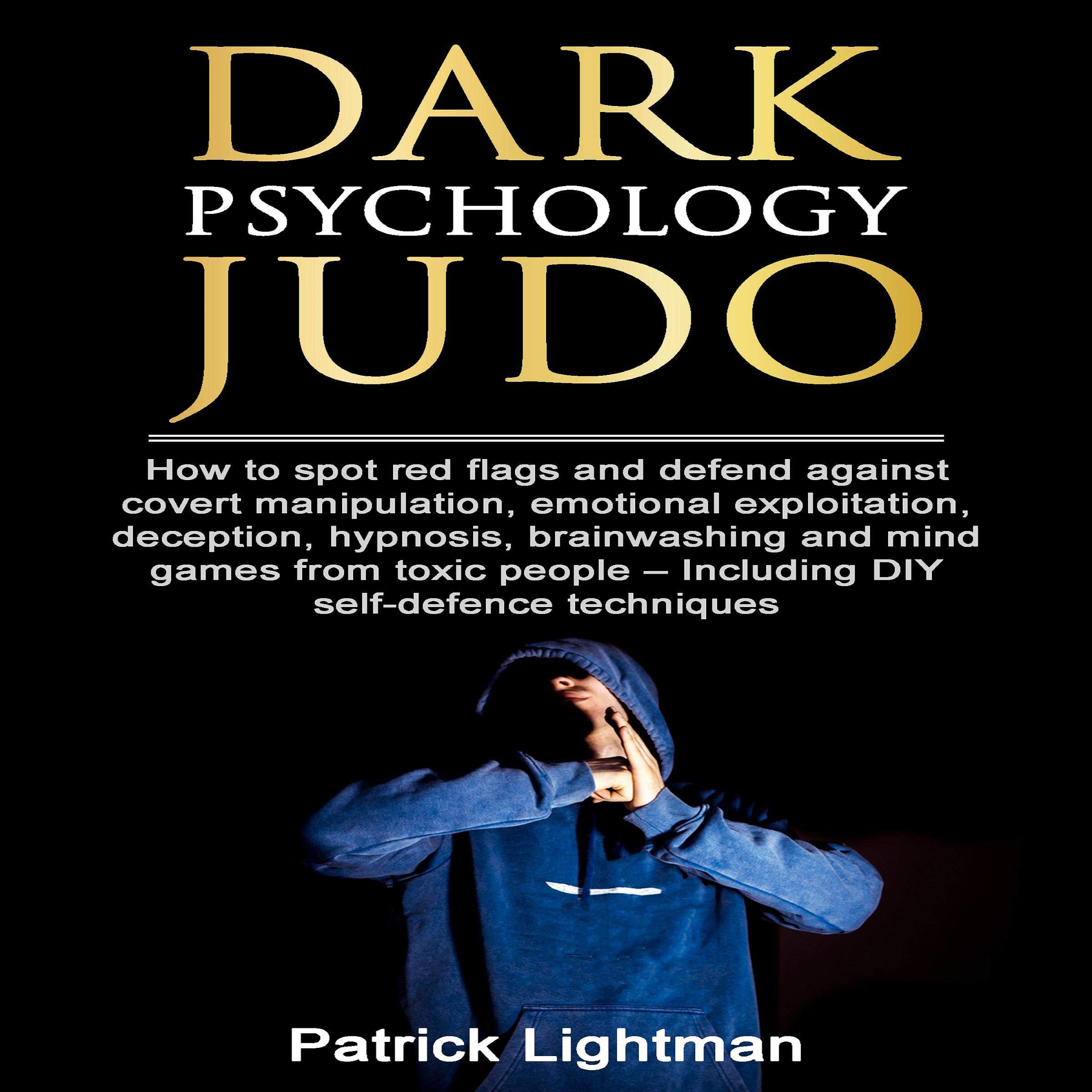 Dark Psychology Judo: How to Spot Red Flags and Defend Against Covert Manipulation, Emotional Exploitation, Deception, Hypnosis, Brainwashing and Mind Games from Toxic People - Incl. DIY-Exercises