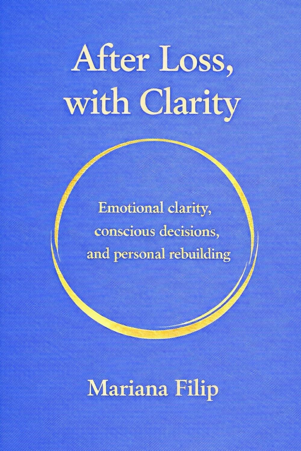 After Loss, with Clarity: Emotional clarity, conscious decisions, and personal rebuilding