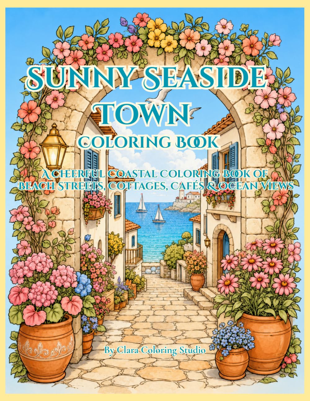 Sunny Seaside Town Coloring Book: A Cheerful Coastal Coloring Book of Beach Streets, Cottages, Cafés & Ocean Views