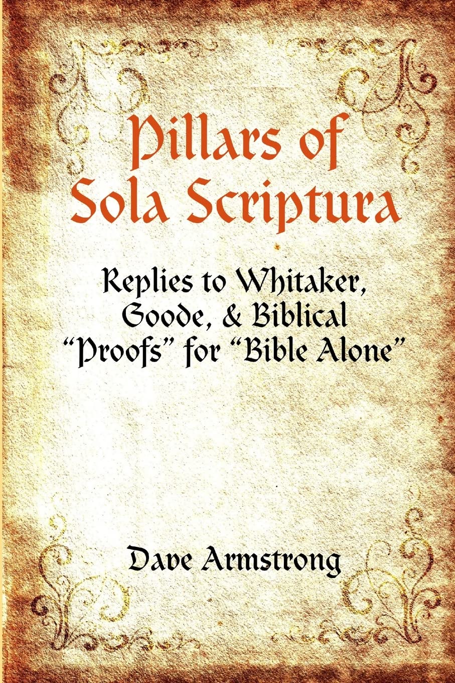 Pillars of Sola Scriptura: Replies to Whitaker, Goode, & Biblical “Proofs” for “Bible Alone”
