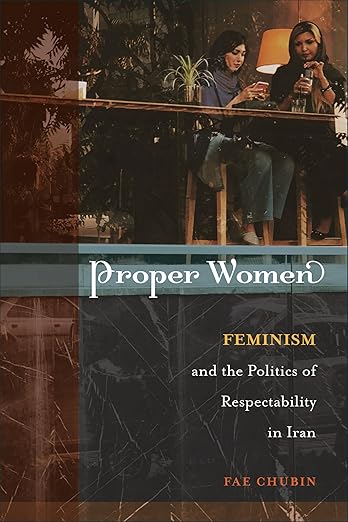 Proper Women: Feminism and the Politics of Respectability in Iran