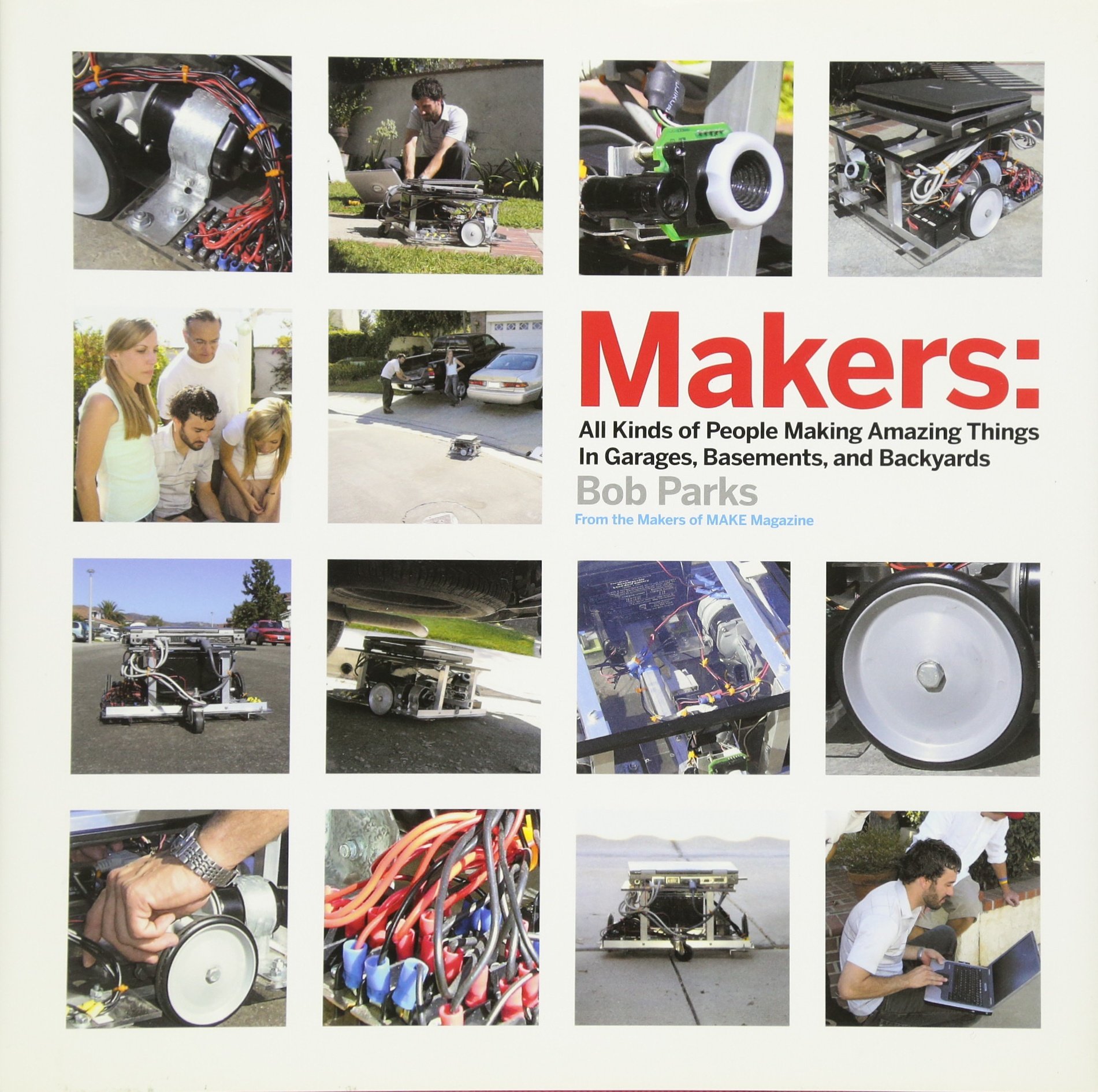 Makers: All Kinds of People Making Amazing Things in Their Backyard, Basement or Garage