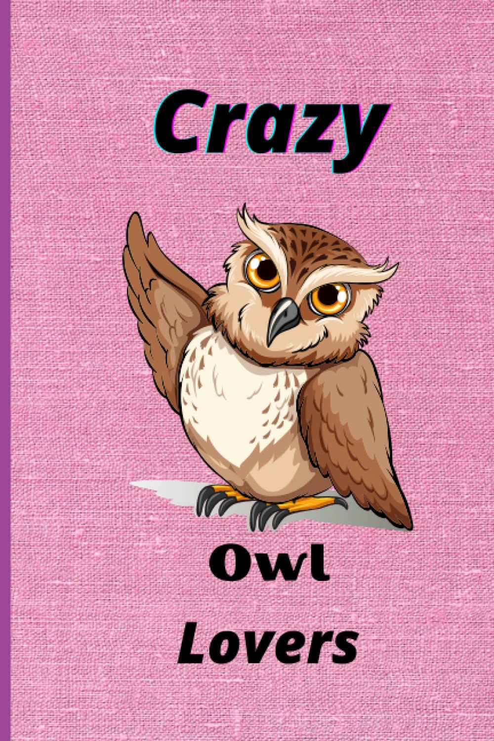 Crazy Owl Lover's: Cute Owl Notebook For Girls Kids Gift Ideas Journal, Perfect Owl Notebook for Boys and Teens Birthday Gift(v-3)