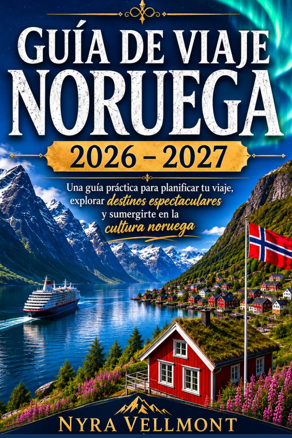 Guía de Viaje Noruega 2026 - 2027: Una guía práctica para planificar tu viaje, explorar destinos espectaculares y sumergirte en la cultura noruega