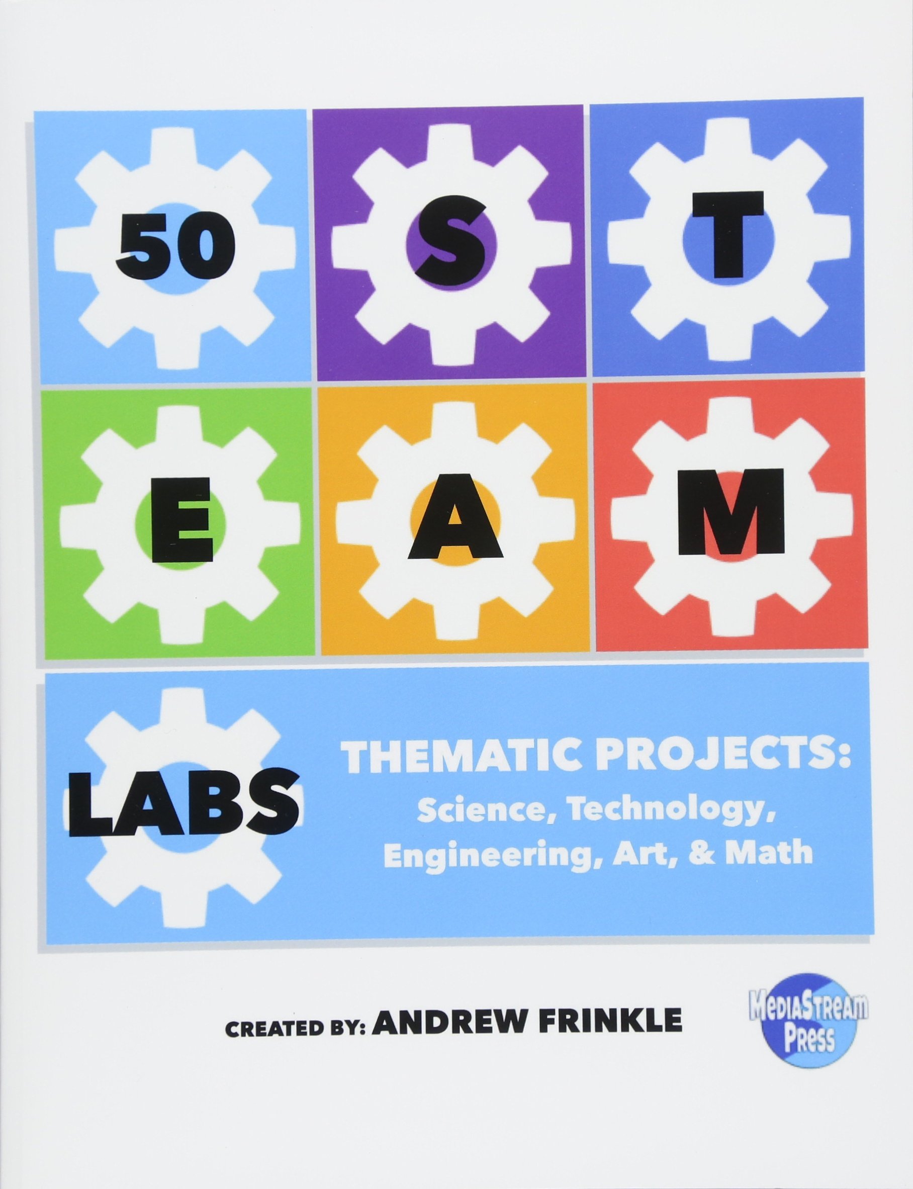 50 STEAM Labs: Thematic Projects: Science, Technology, Engineering, Art, & Math: Volume 1