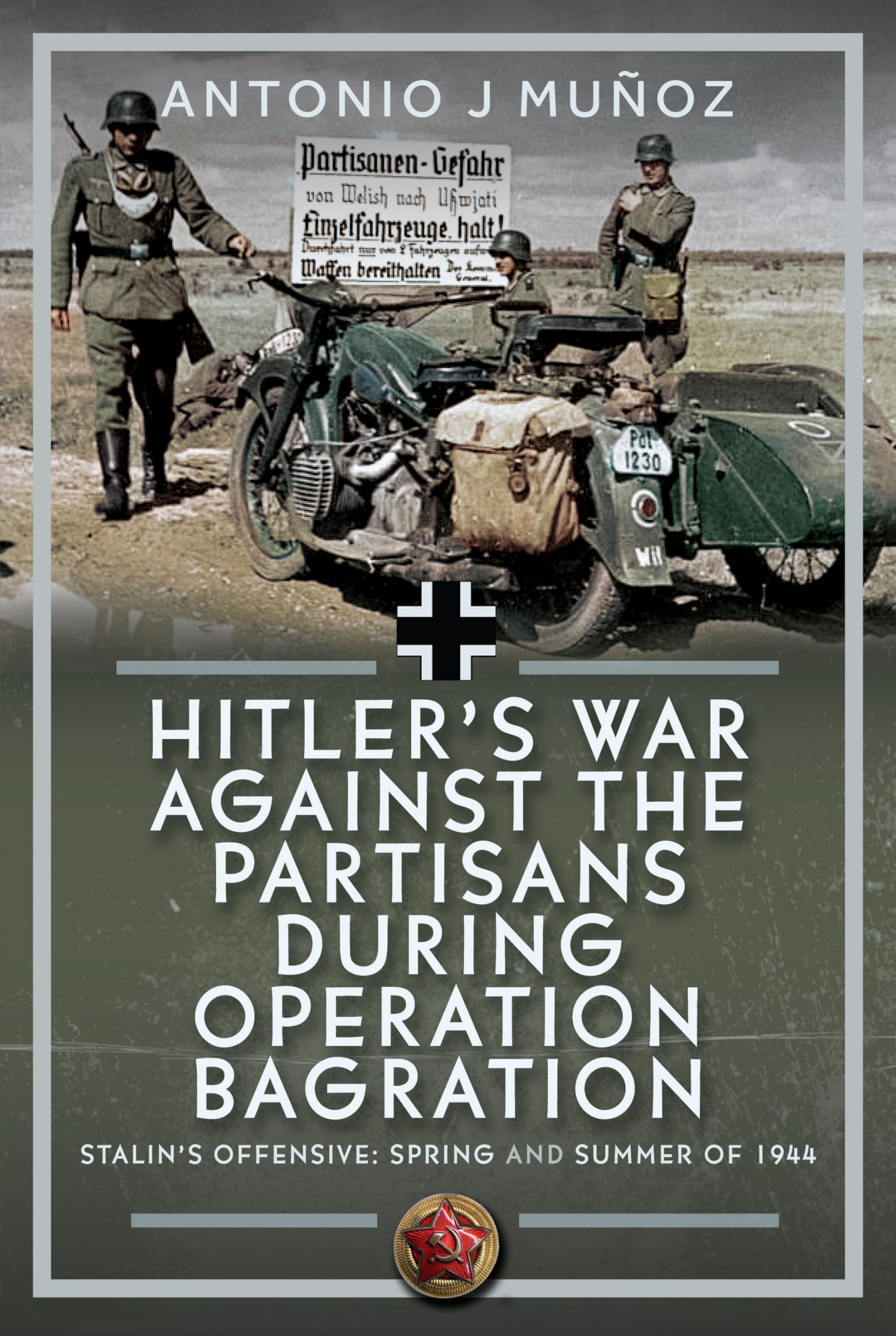 Hitlers War Against the Partisans During Operation Bagration : Spring and Summer of 1944