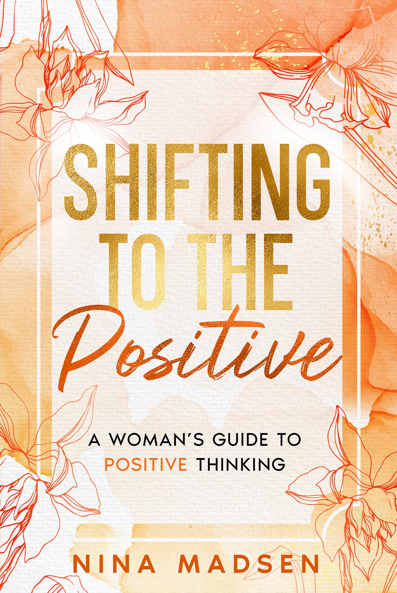 Shifting to the Positive: A Woman’s Guide to Positive Thinking (EmpowerHer: A Series on Resilience, Positivity, and Self-Love)