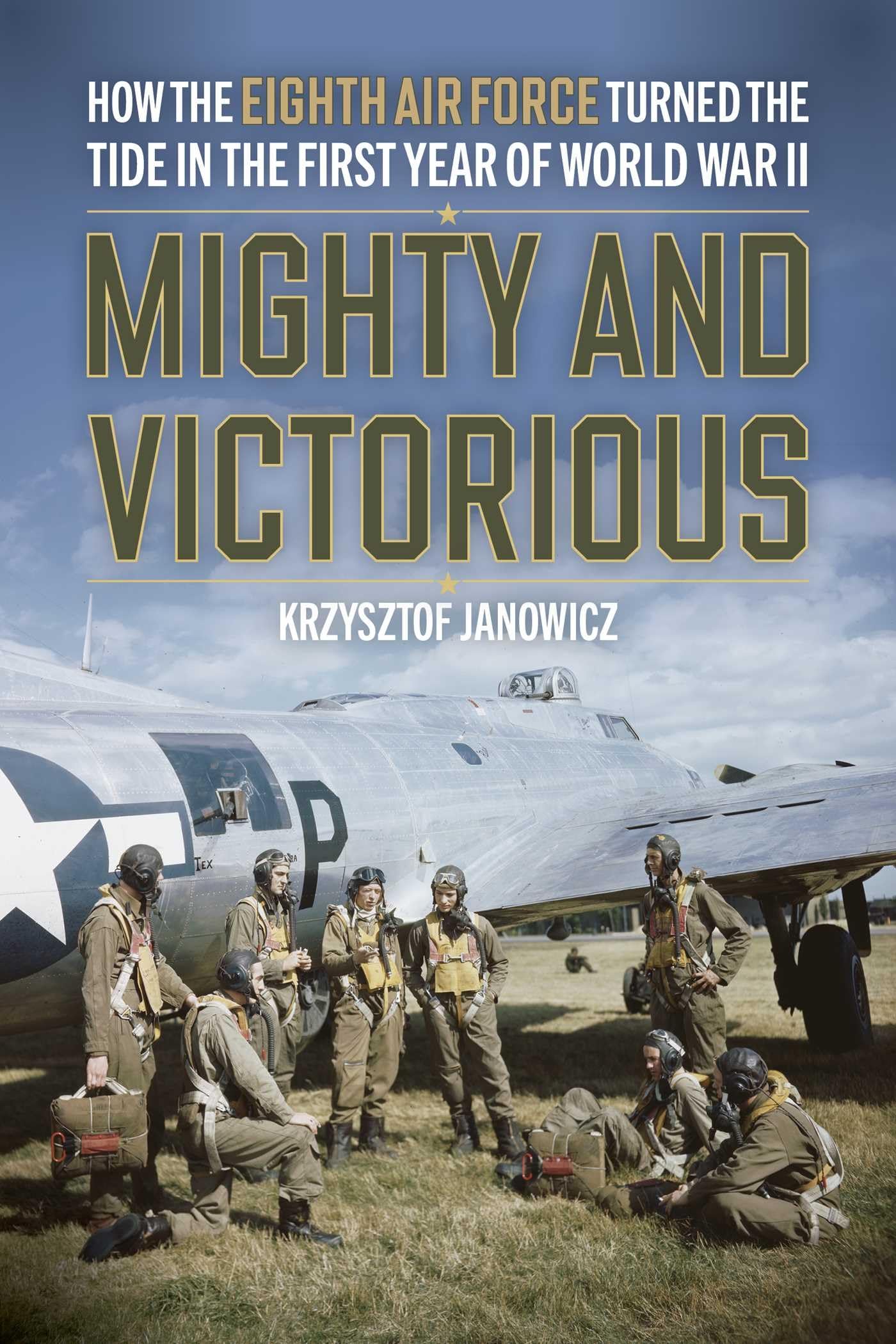 Mighty and Victorious: How the Eighth Air Force Turned the Tide in the First Year of World War II