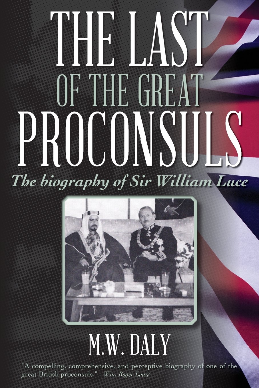 The Last of the Great Proconsuls: The biography of Sir William Luce