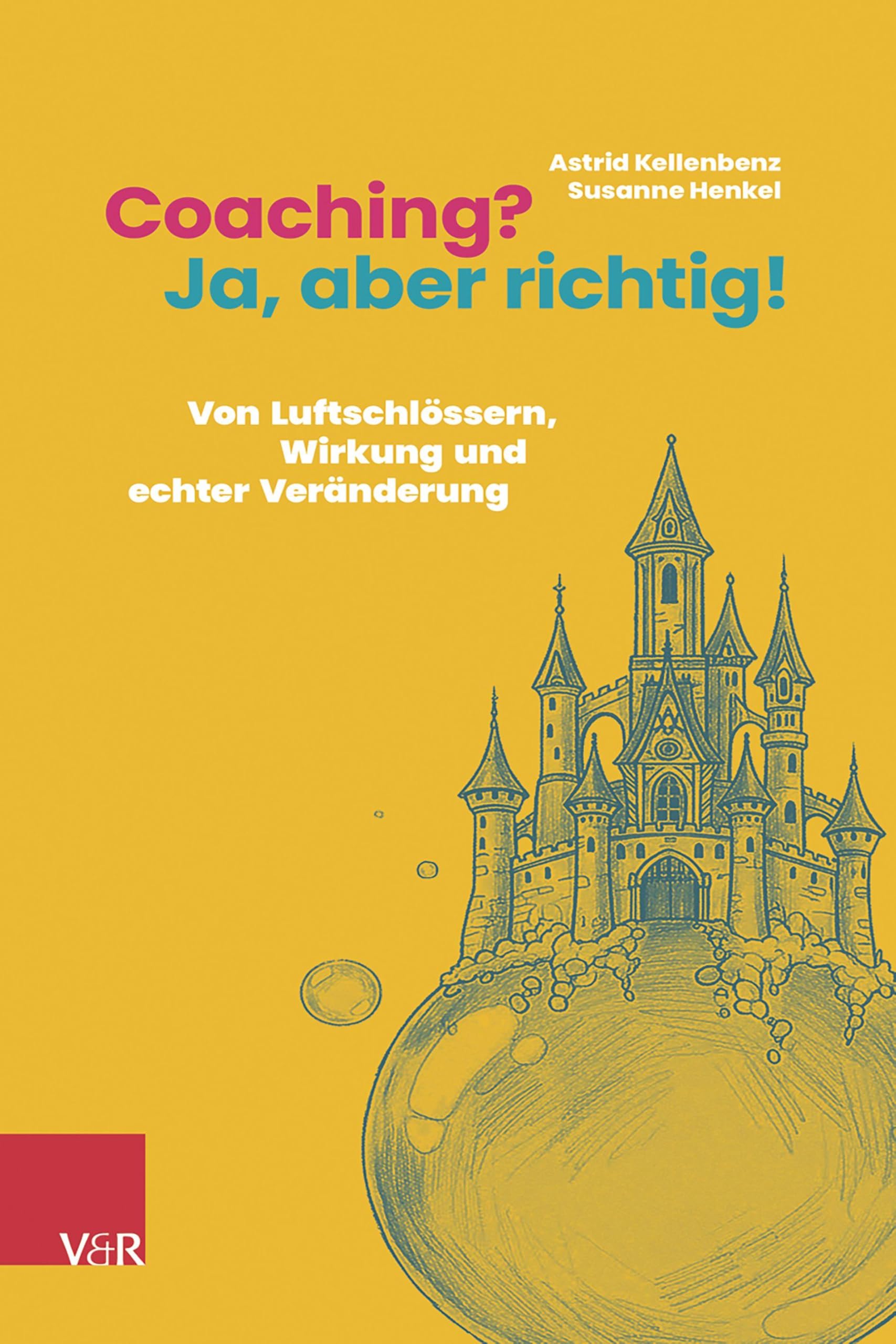 Coaching? Ja, aber richtig!: Von Luftschlössern, Wirkung und echter Veränderung