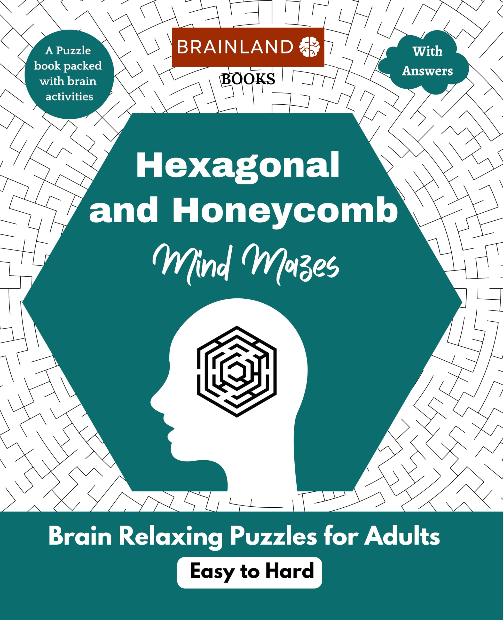 Hexagonal and Honeycomb Mind Mazes - Brain Relaxing Puzzles for Adults - A Puzzle Book Packed with Brain Activities - Easy to Hard - With Answers
