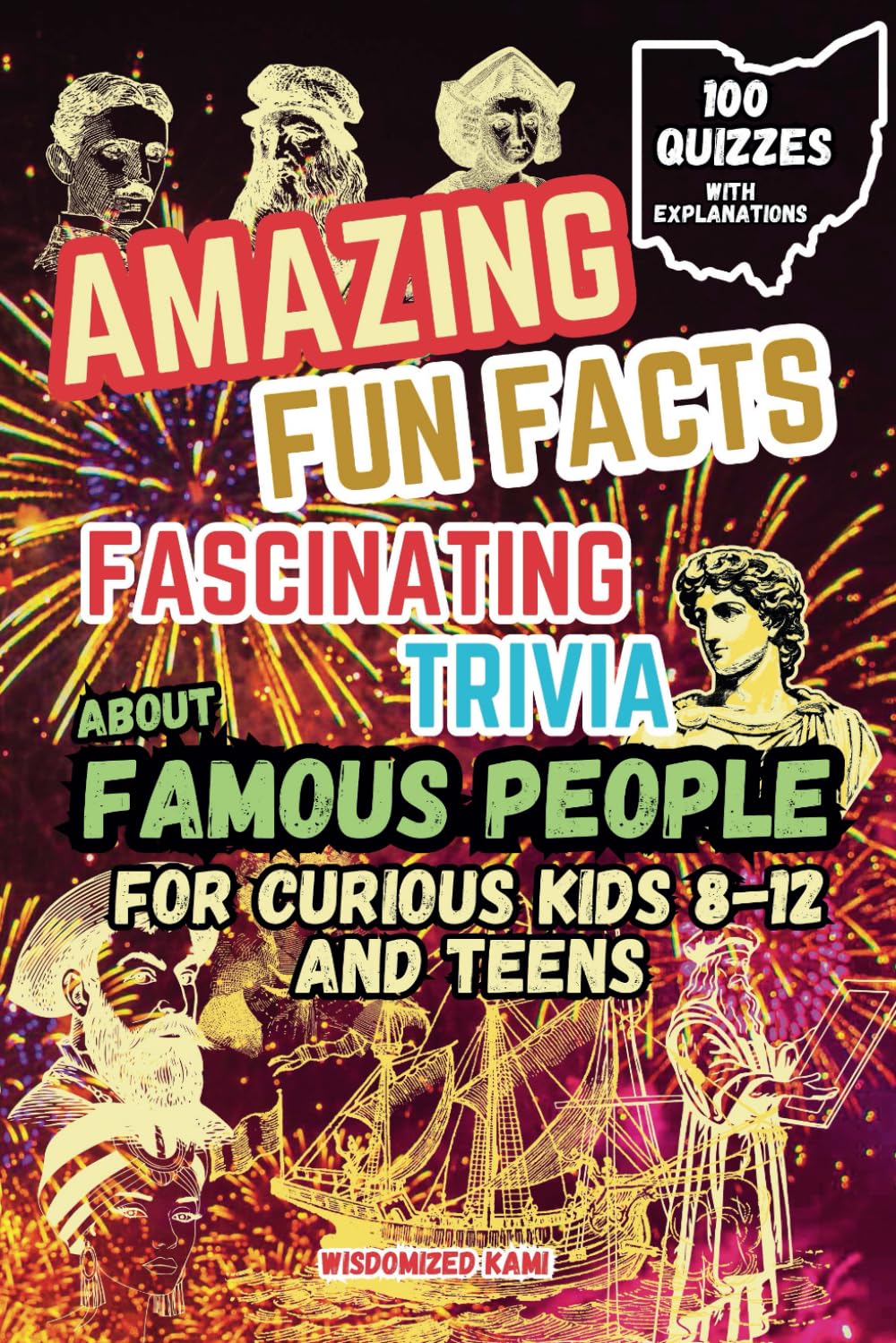 Amazing Fun Facts and Fascinating Trivia About Famous People: A Quiz and Fact Book for Curious Kids and Teens (Ages 8-12): Inventors and Innovators, ... Explorers and Adventurers, and Cultural Icons