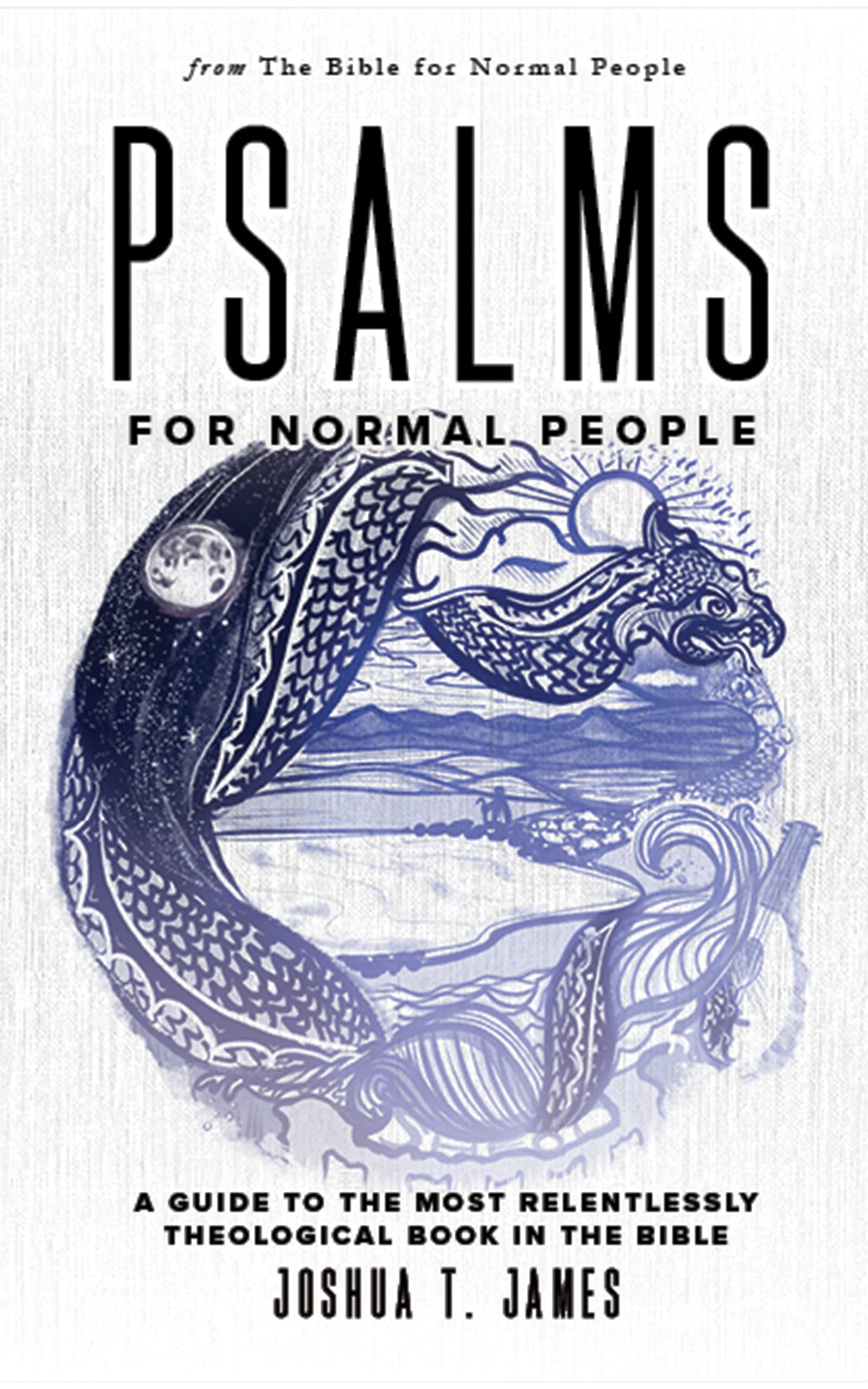 Psalms for Normal People: A Guide to the Most Relentlessly Theological Book in the Bible (The Bible for Normal People)