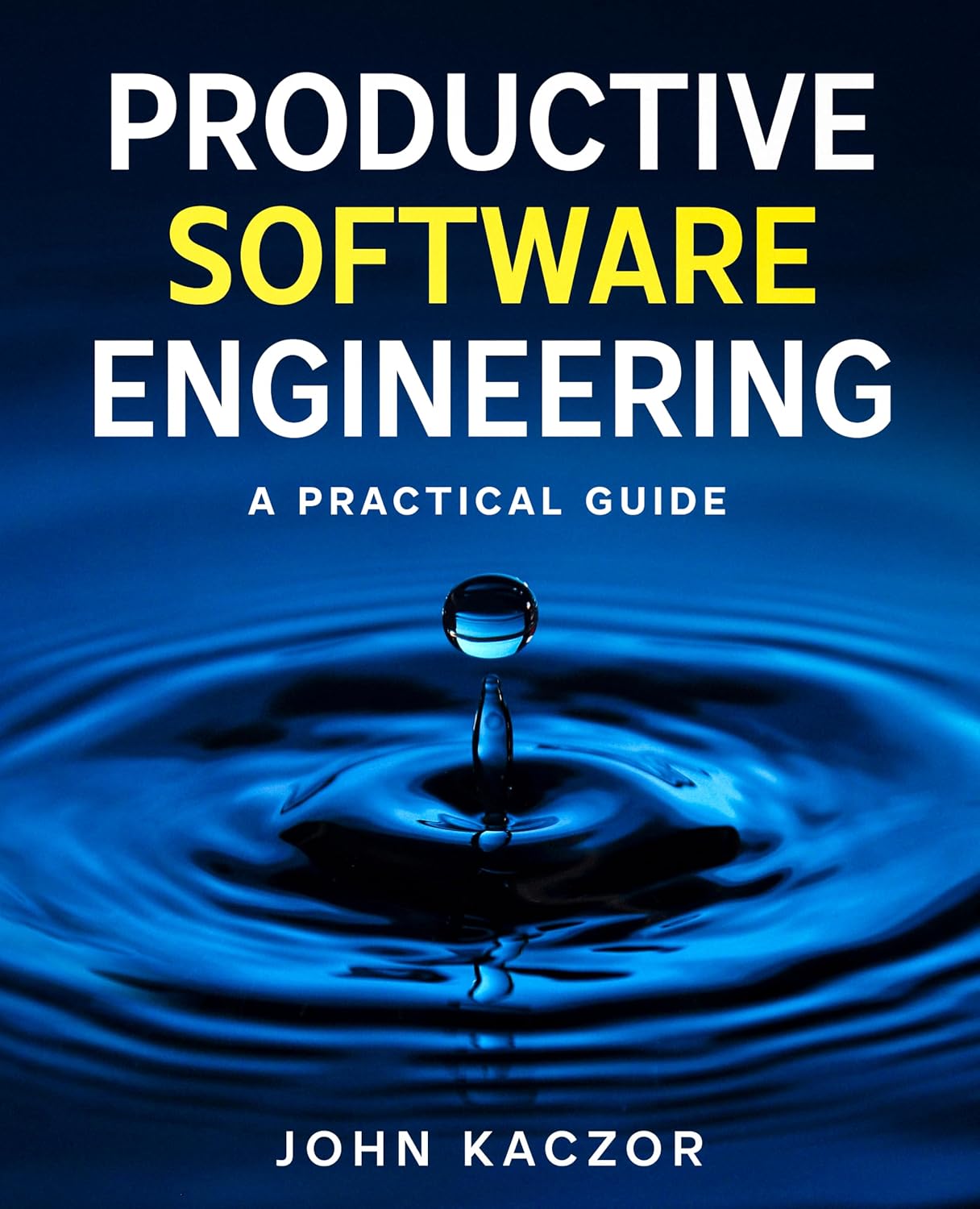 Productive Software Engineering: A Practical Guide