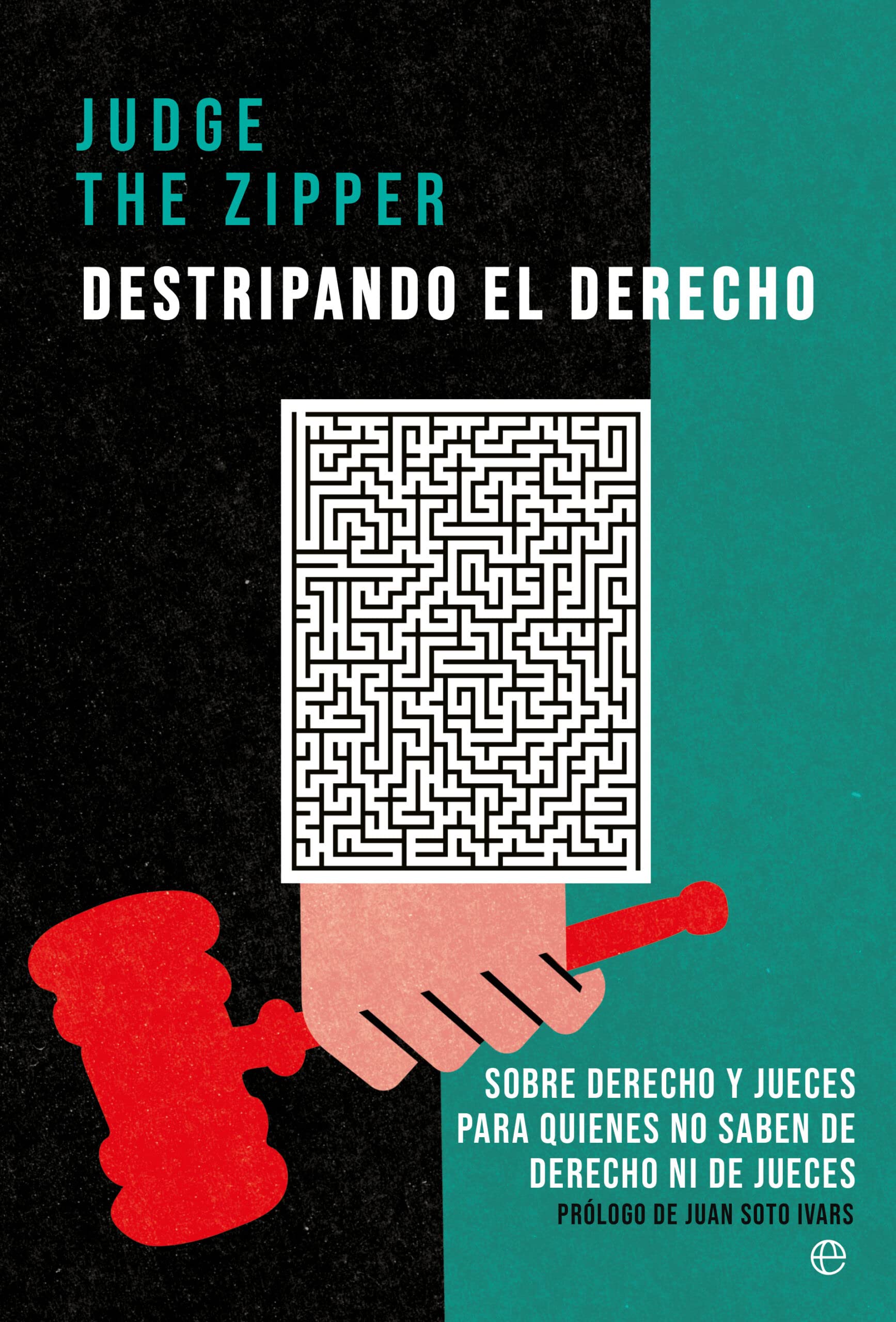 Destripando el Derecho: Sobre Derecho y jueces para quienes no saben de Derecho ni de jueces (SIN COLECCION)
