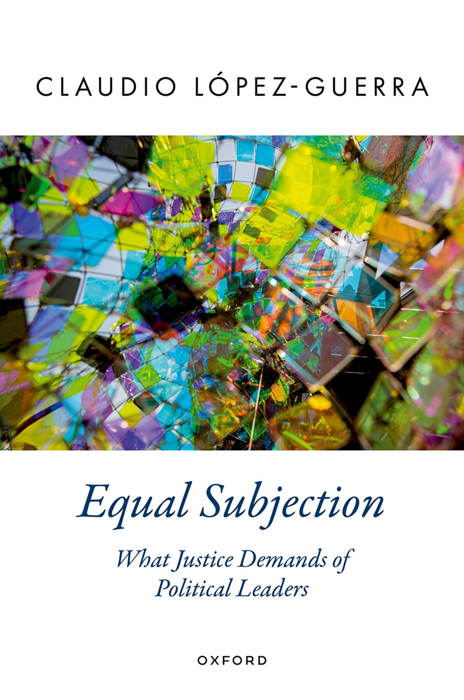 Equal Subjection: What Justice Demands of Political Leaders (Oxford Political Theory)